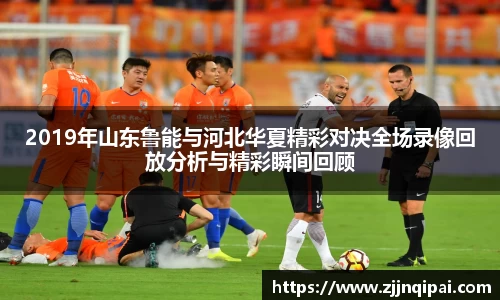 2019年山东鲁能与河北华夏精彩对决全场录像回放分析与精彩瞬间回顾